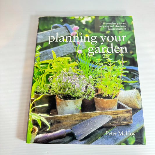 Planning Your Garden : The Complete Guide - Peter McHoy