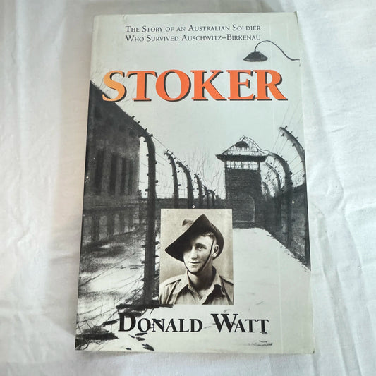 Stoker : The Story of An Australian Soldier Who Survived Auschwitz-Birkenau - Donald Watt