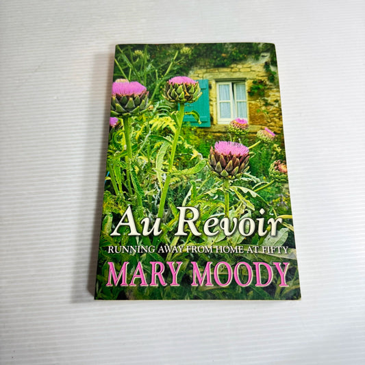 Au Revoir : Running Away from Home at Fifty - Mary Moody