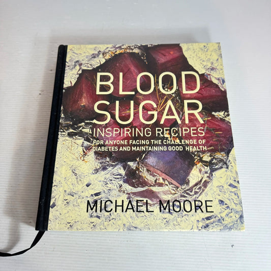 Blood Sugar : Inspiring Recipes for Anyone Facing the Challenge of Diabetes and Maintaining Good Health - Michael Moore