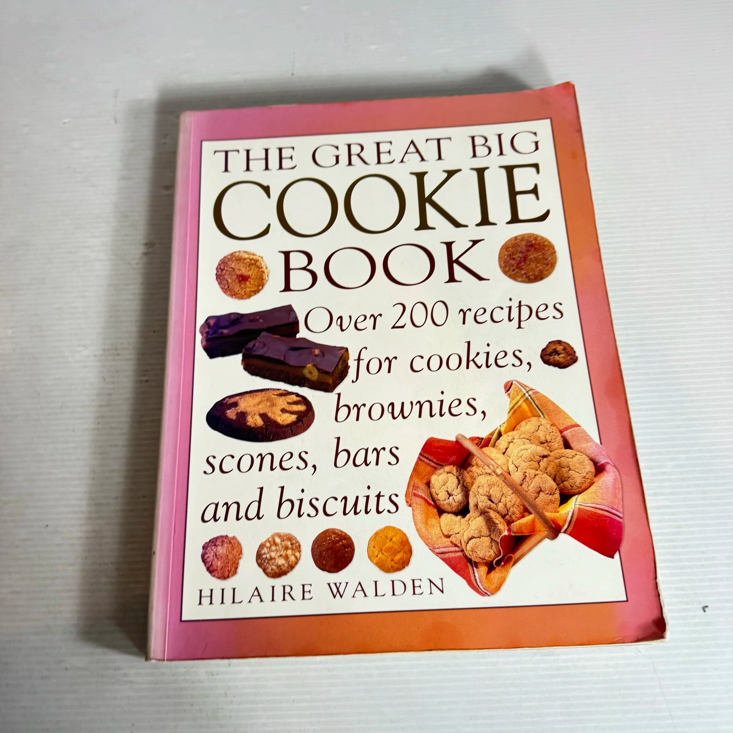The Great Big Cookie Book : Over 200 recipes for cookies, brownies, scones, bars, and biscuits - Hilarie Walden