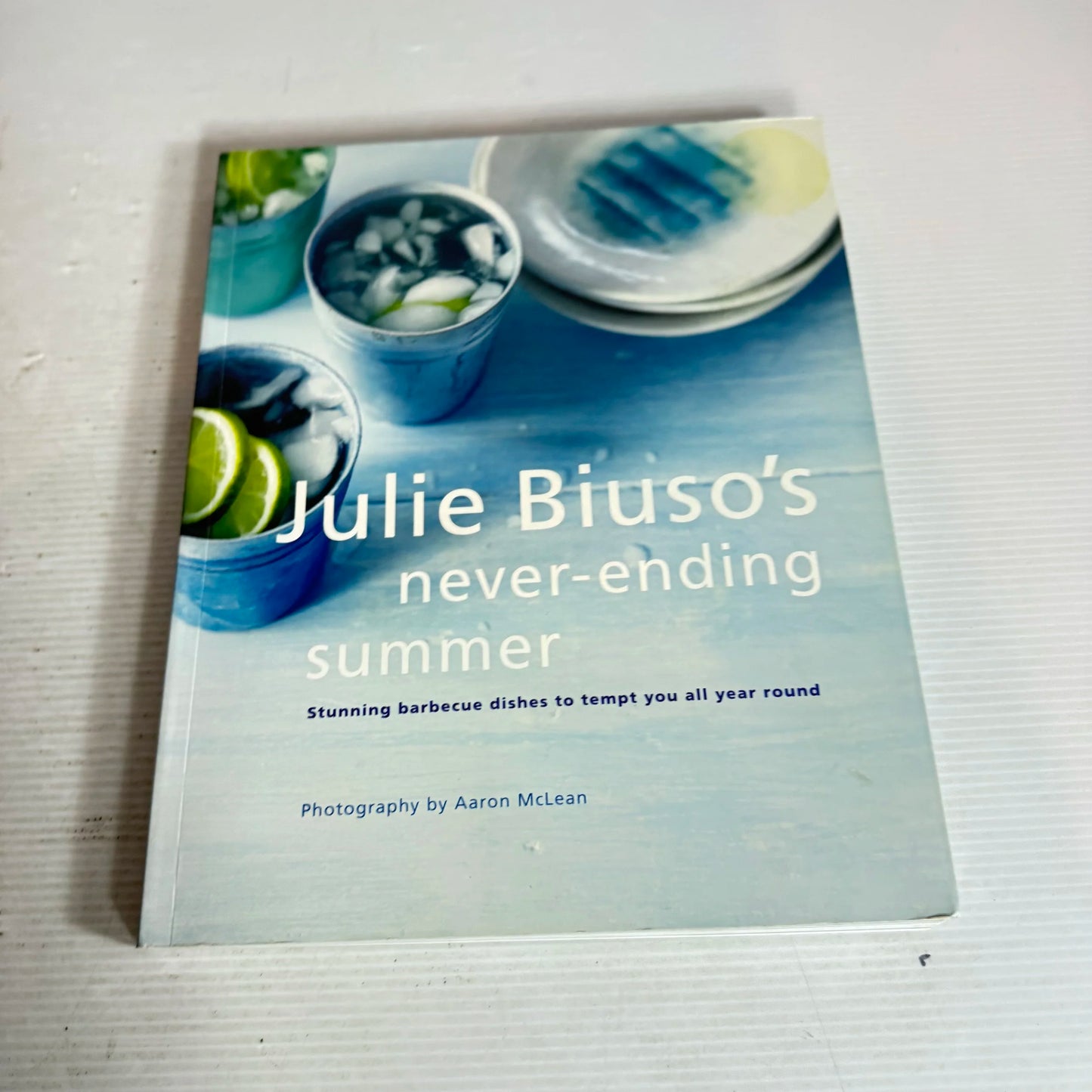 Julie Biuso's Never-Ending Summer : Stunning Barbecue Dishes to Tempt You All Year Round