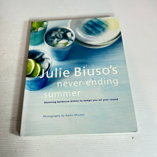 Julie Biuso's Never-Ending Summer : Stunning Barbecue Dishes to Tempt You All Year Round