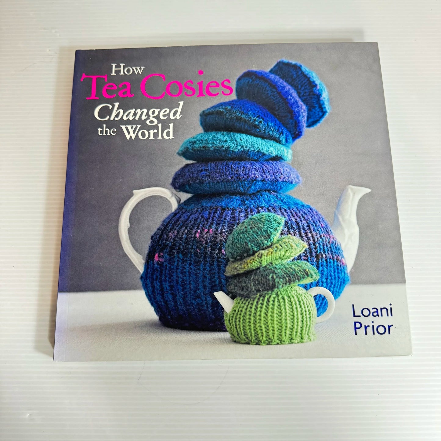 How Tea Cosies Changed The World - Loani Prior