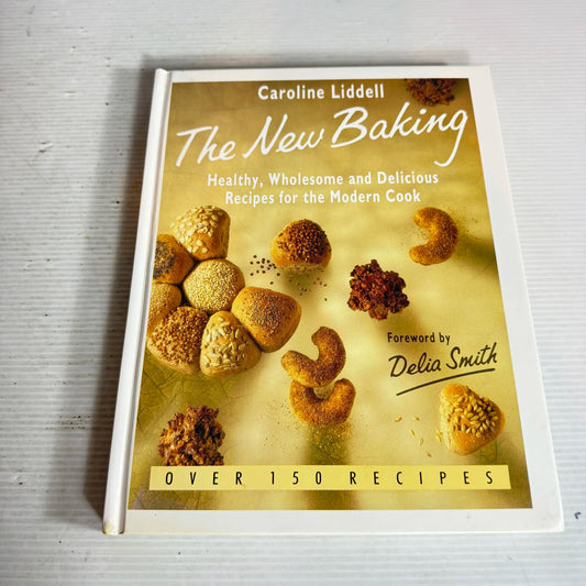 The New Baking: Healthy, Wholesome And Delicious Recipes For The Modern Cook - Caroline Liddell