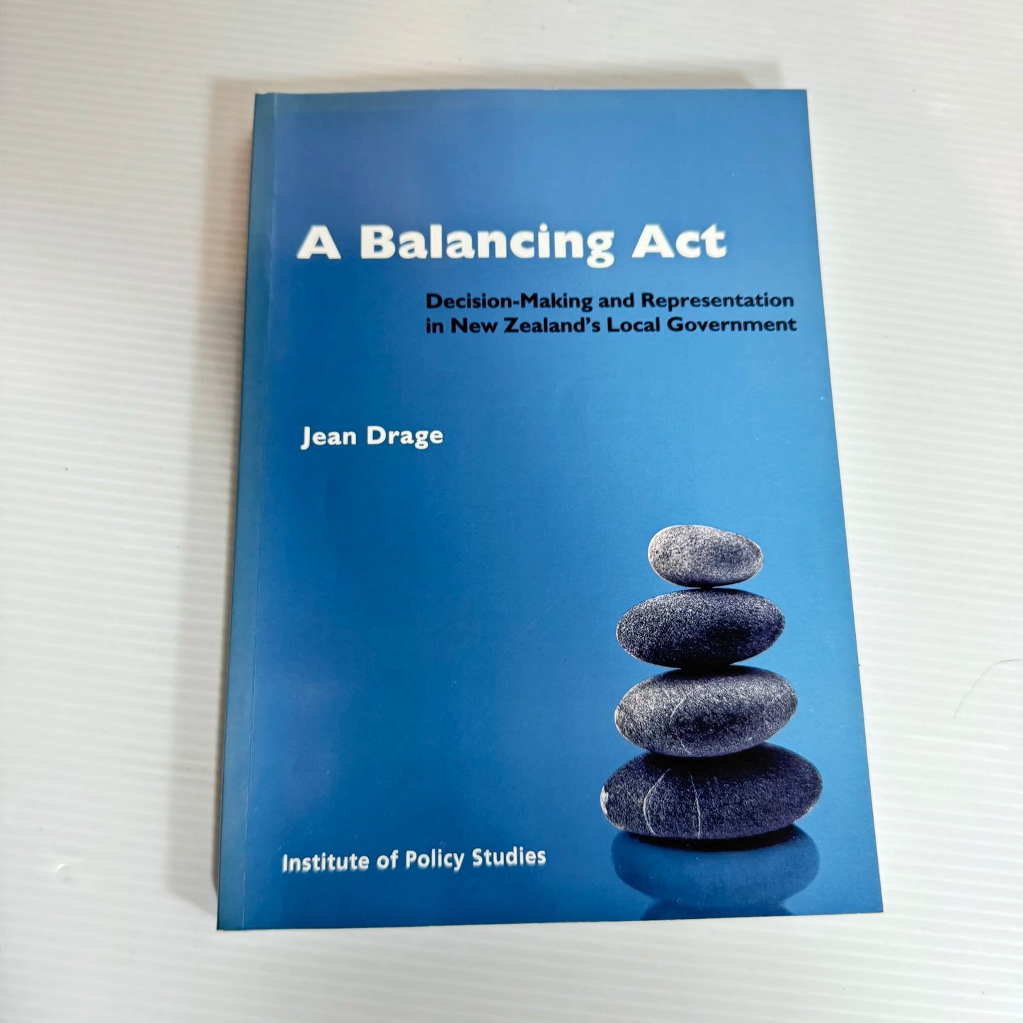 A Balancing Act : Decision-Making and Representation in New Zealand's Local Government - Jean Drage