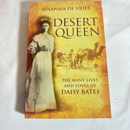 Desert Queen : The Many Lives & Loves of Daisy Bates - Susanna De Vries