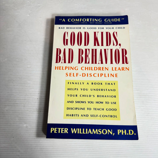 Good Kids, Bad Behaviour : Helping Children Learn Self-Discipline - Peter Williamson, Ph.D.