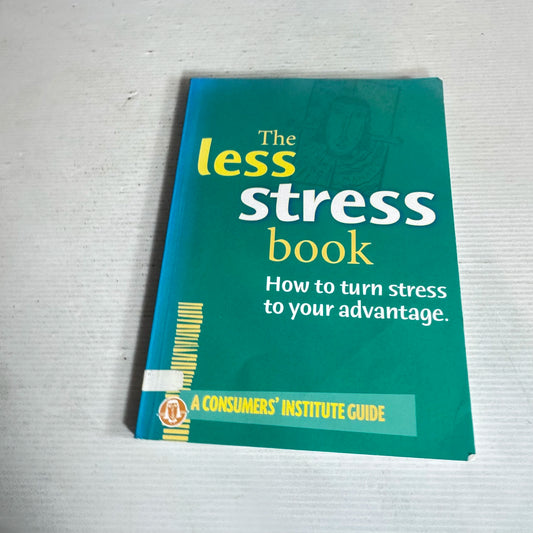 The Less Stress Book: How To Turn Stress To Your Advantage - A Consumers' Institute Guide
