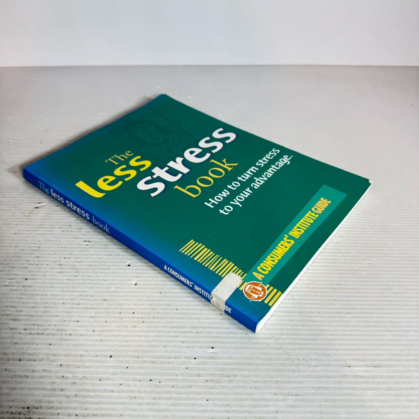 The Less Stress Book: How To Turn Stress To Your Advantage - A Consumers' Institute Guide