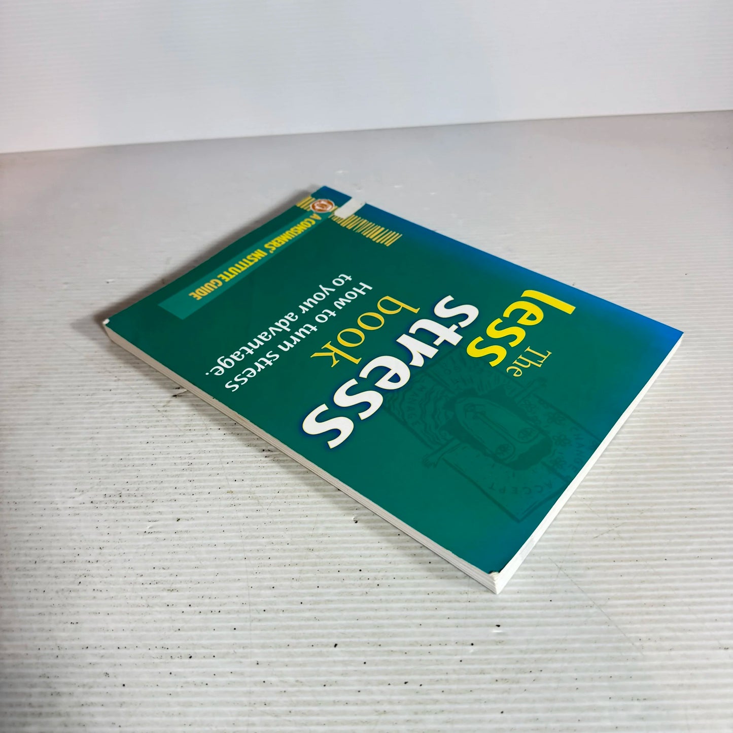 The Less Stress Book: How To Turn Stress To Your Advantage - A Consumers' Institute Guide