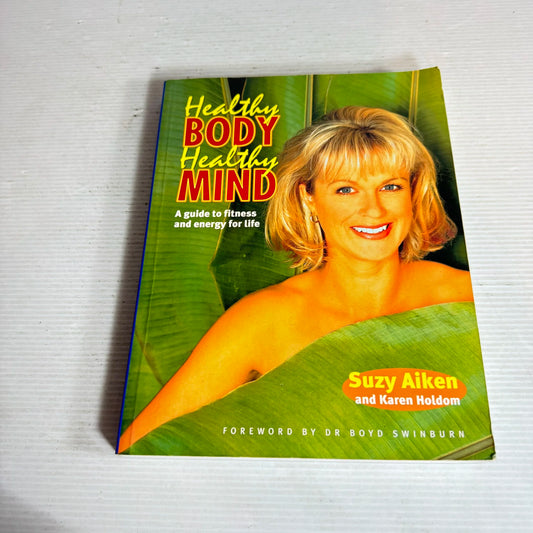Healthy Body, Healthy Mind: A Guide To Fitness And Energy For life - Suzy Aiken And Karen Holdom