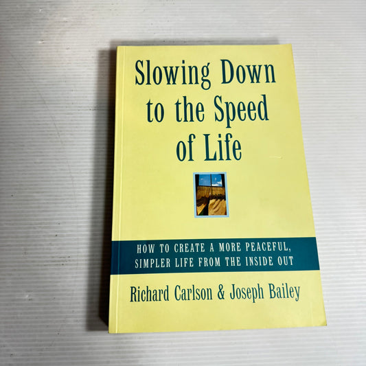 Slowing Down to The Speed Of Life : How To Create a More Peaceful, Simpler Life from the Inside Out - Richard Carlson & Joseph Bailey