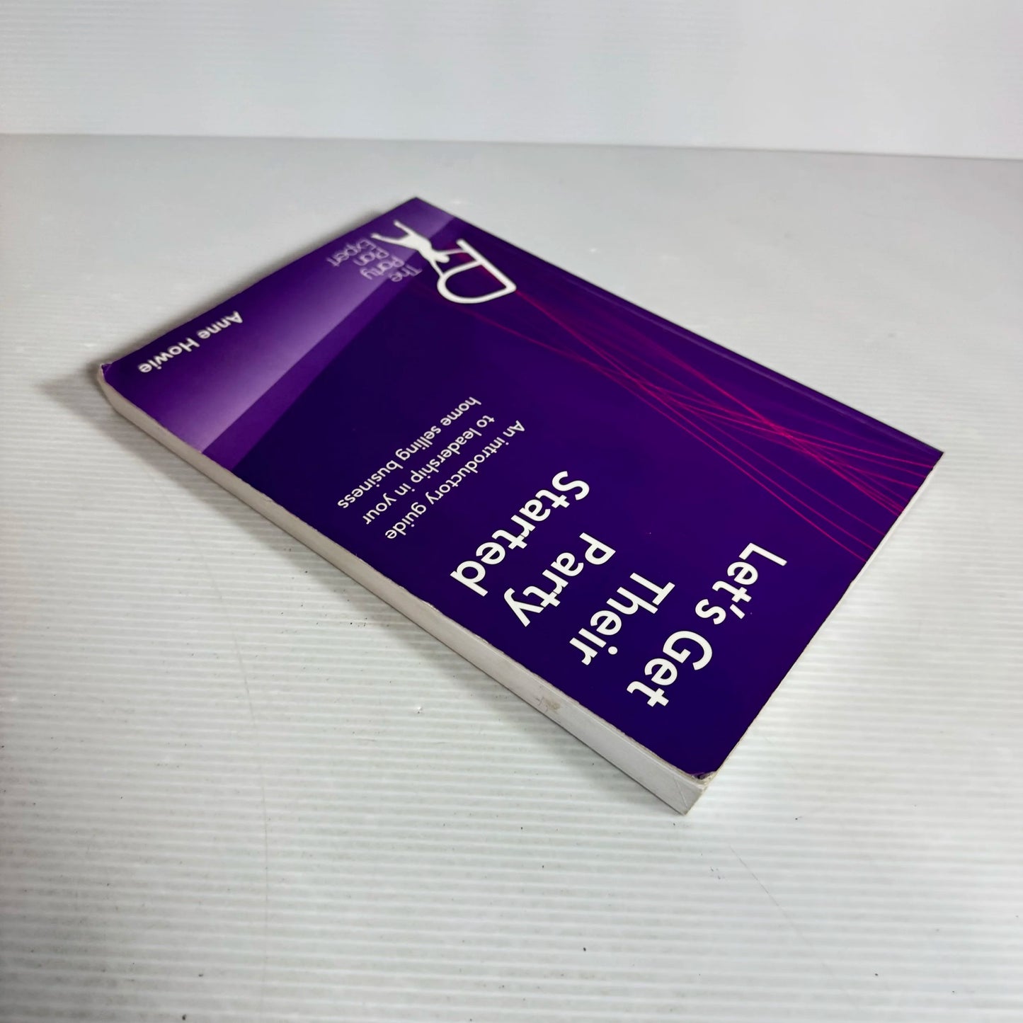 Let's Get Their Party Started : An Introductory Guide to Leadership in Your Home Selling Business - Anne Howie