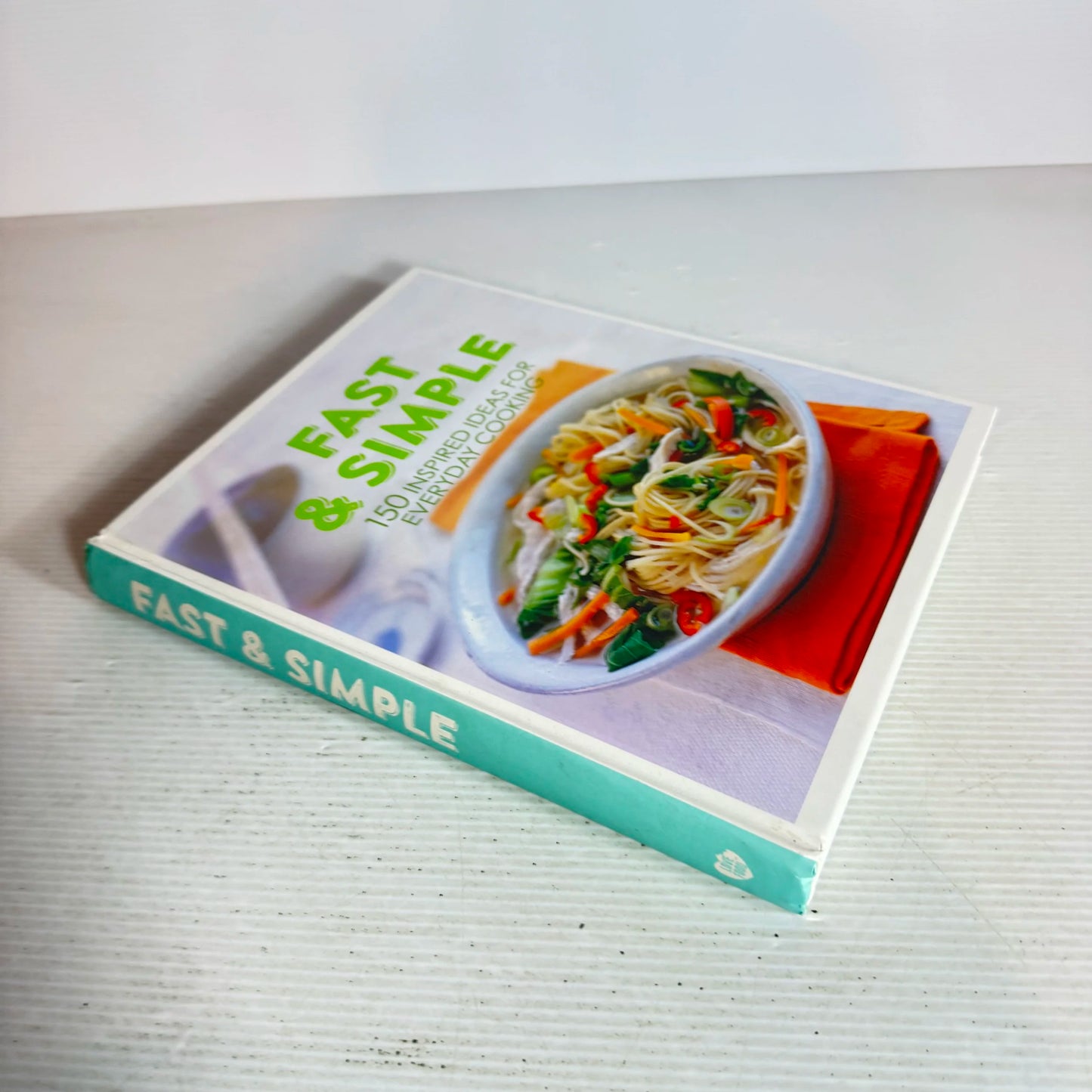 Fast & Simple - 150 Inspired Ideas For Everyday Cooking