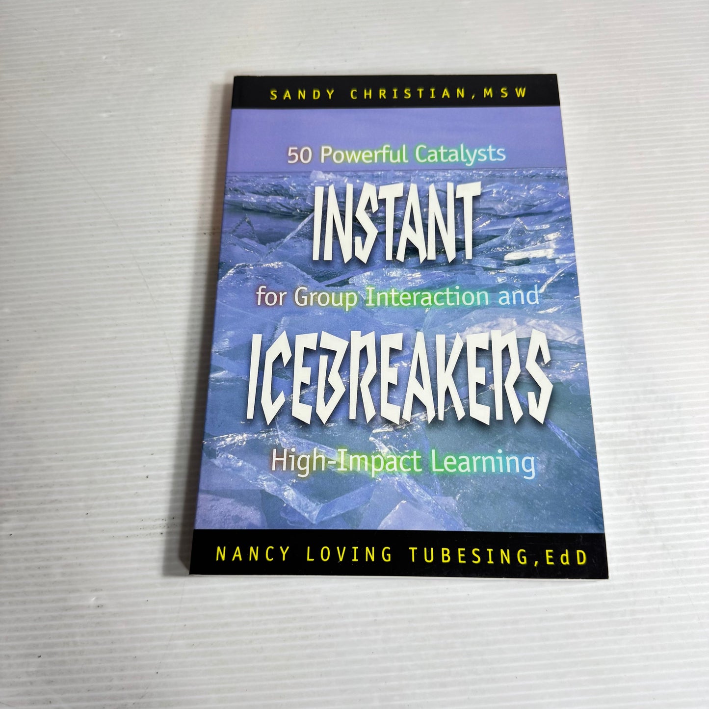 Instant Icebreakers: 50 Powerful Catalysts For Group Interaction And High-Impact Learning - Sandy Christian & Nancy Loving Tubesing