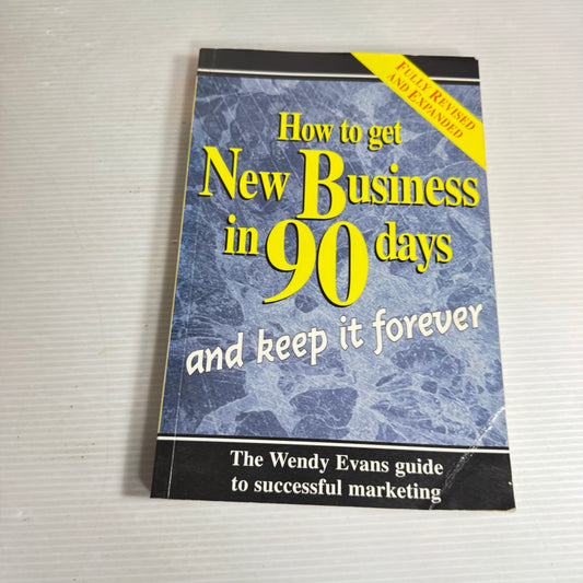 How To Get New Business In 90 Days and Keep It Forever -  Wendy  Evans