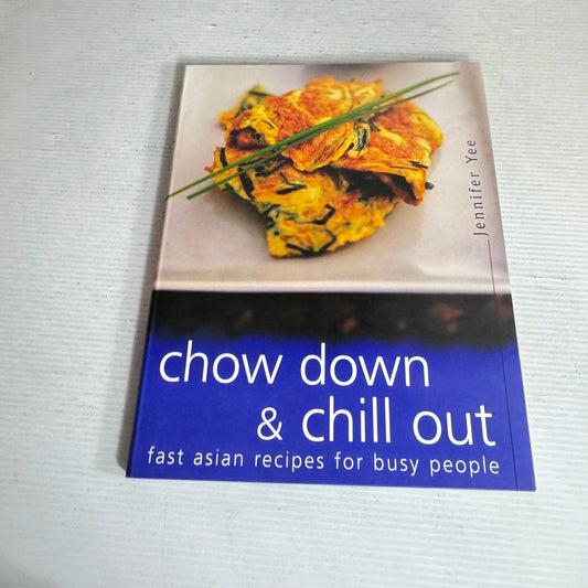 Chow Down & Chill Out : Fast Asian Recipes for Busy People - Jennifer Yee