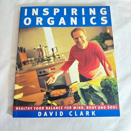 Inspiring Organics : Healthy Food Balance for Mind, Body & Soul - David Clark