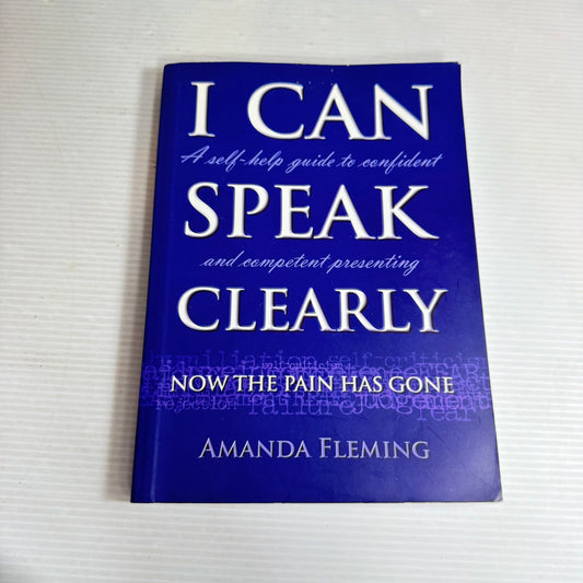 I Can Speak Clearly Now The Pain Has Gone : A Self-Help Guide to Confident & Competent Presenting - Amanda Fleming