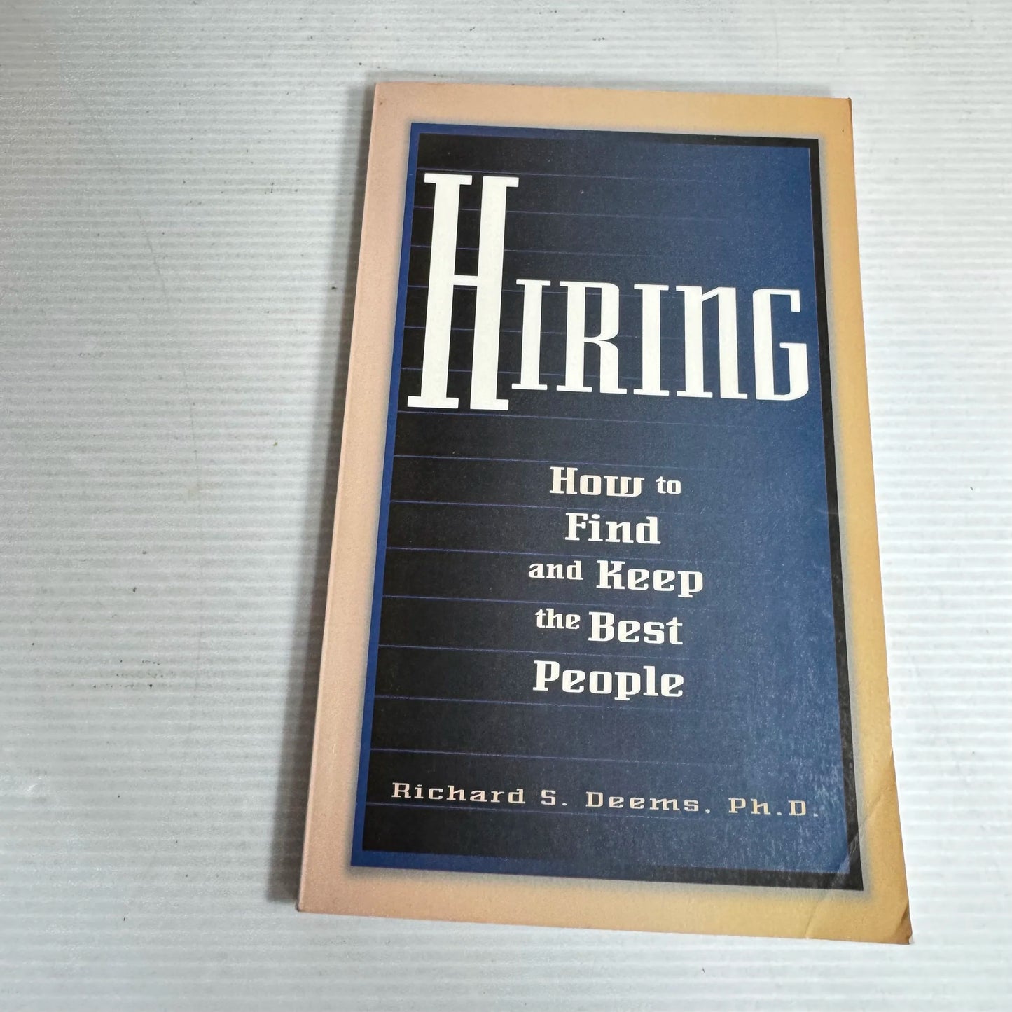 Hiring: How To Find And Keep The Best People - Richard S. Deems