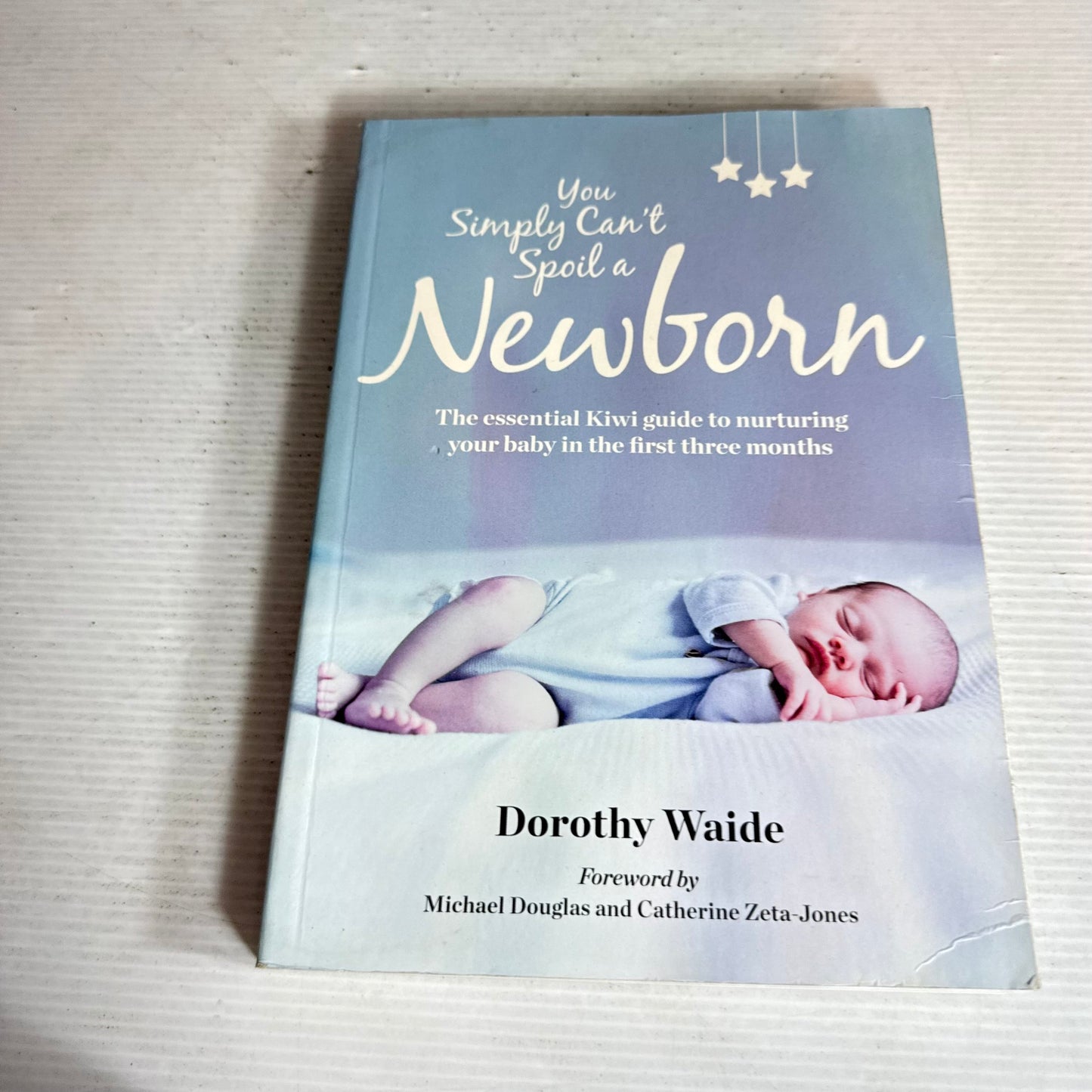 You Simply Can't Spoil a Newborn : The essential Kiwi guide to nurturing your baby in the first three months - Dorothy Waide