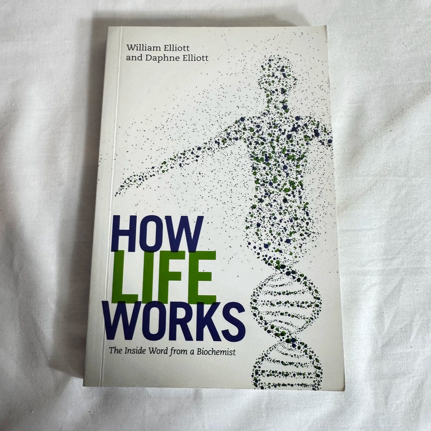How Life Works : The Inside Word from a Biochemist - William Elliott & Daphne Elliott