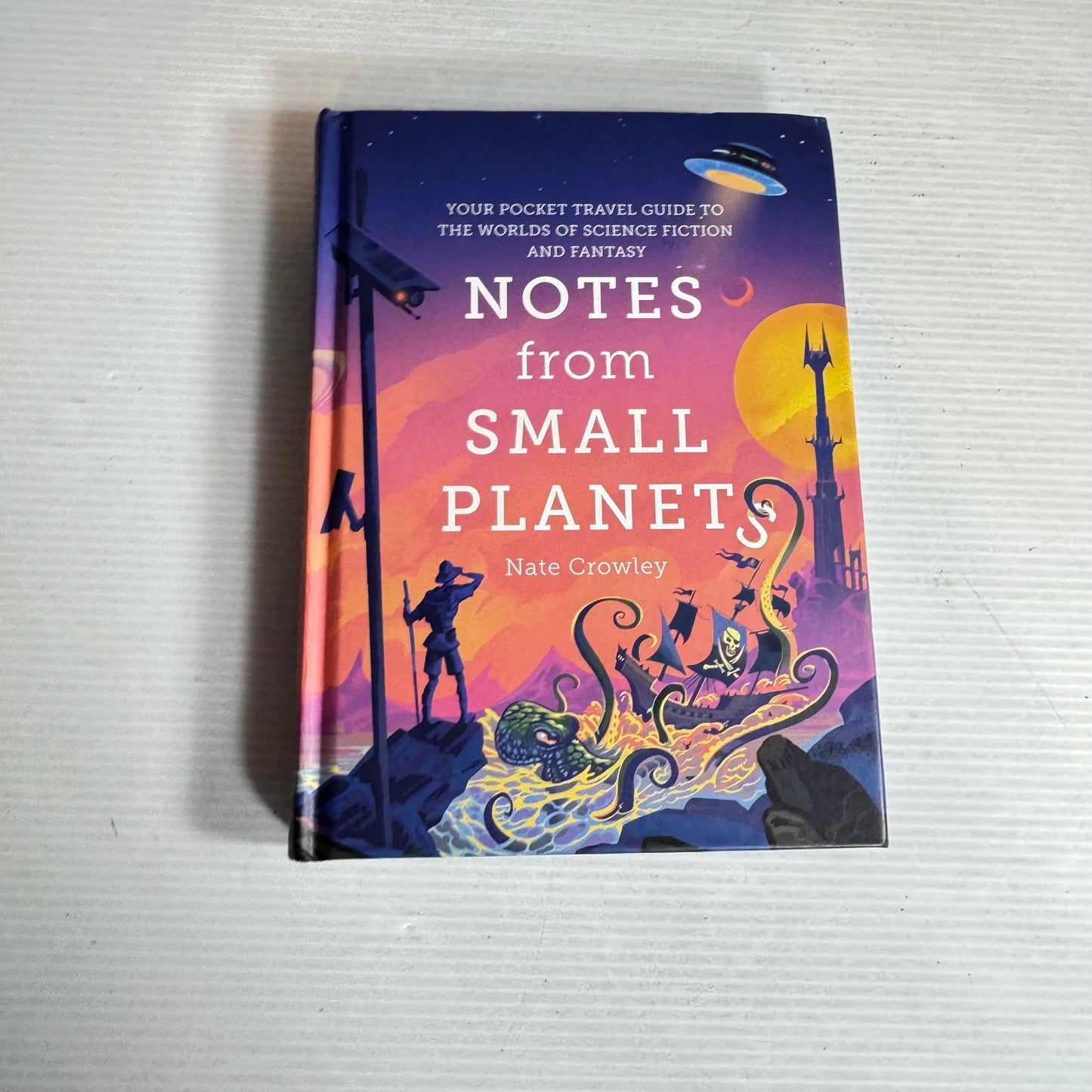 Notes From Small Planets : Your Pocket Travel Guide to The Worlds of Science Fiction & Fantasy- Nate Crowley