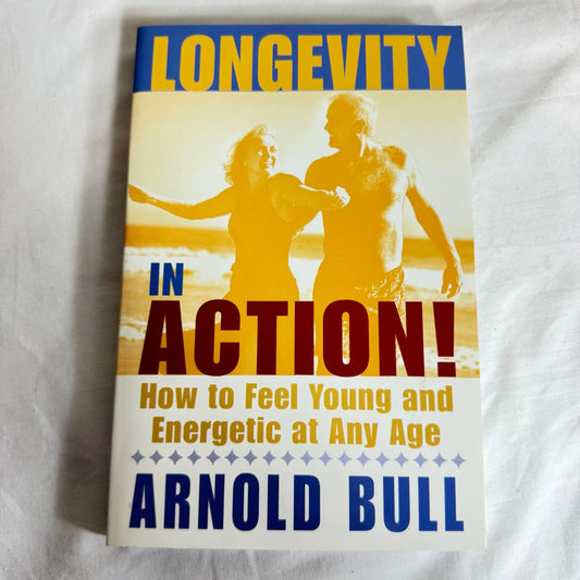 Longevity In Action! : How to Feel Young and Energetic at Any Age - Arnold Bull