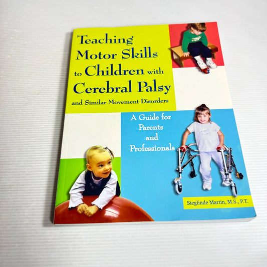 Teaching Motor Skills to Children with Cerebral Palsy and Similar Movement Disorders : A Guide for Parents and Professionals - Sieglinde Martin, M.S., P.T.