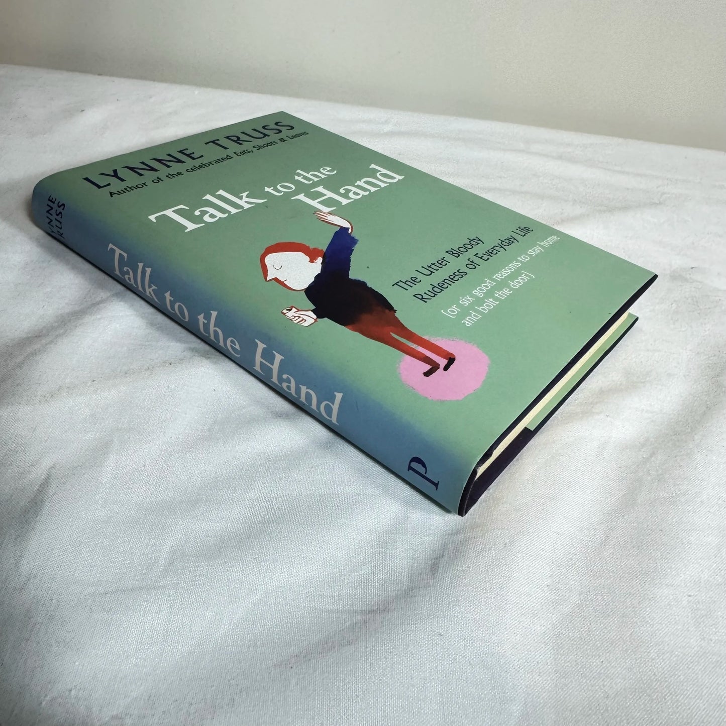 Talk to The Hand : The Utter Bloody Rudeness of Everyday Life - Lynne Truss