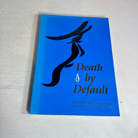 Death By Default : In Remembrance of Kathryn - By Her Mother Dorothy Pallesen