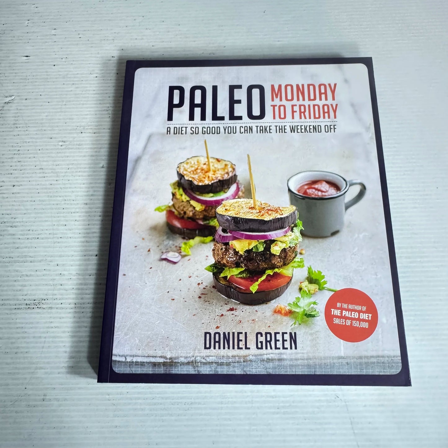 Paleo Monday to Friday : A Diet So Good You Can Take The Weekend Off - Daniel Green