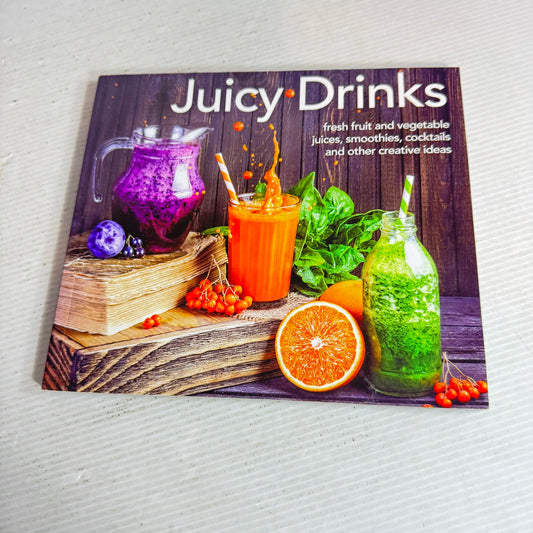 Juicy Drinks : Fresh Fruit and Vegetable Juices, Smoothies, Cocktails and other Creative Ideas