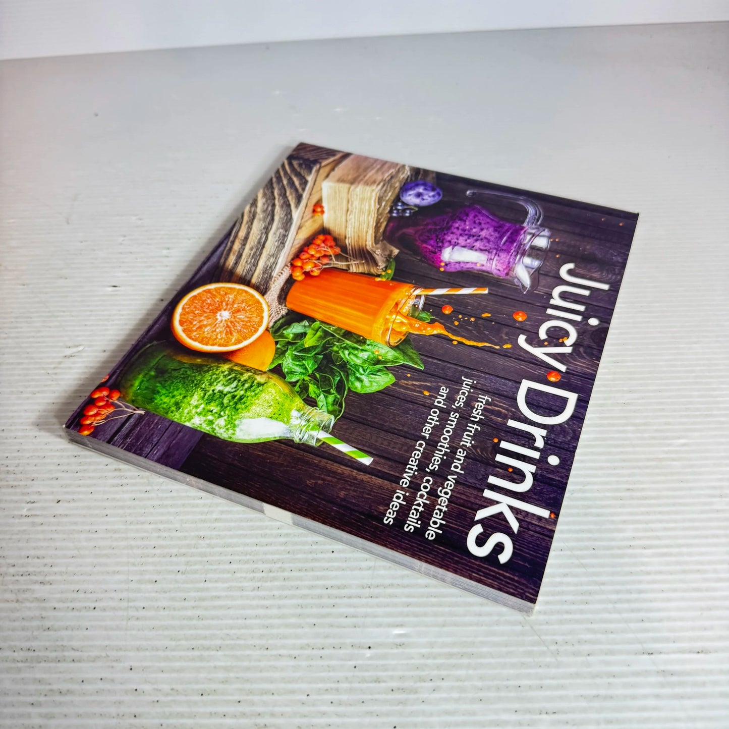 Juicy Drinks : Fresh Fruit and Vegetable Juices, Smoothies, Cocktails and other Creative Ideas