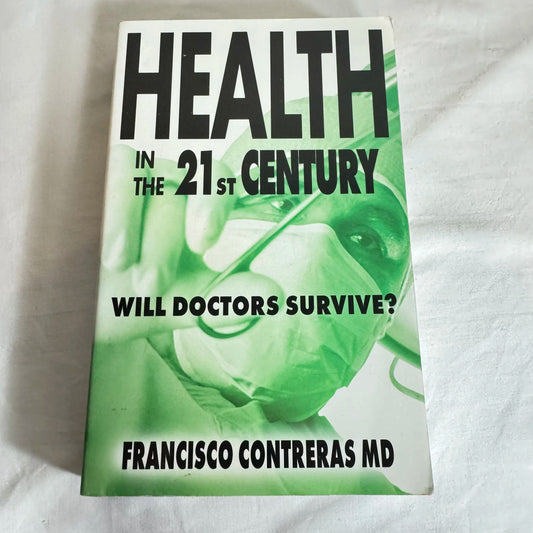 Health in the 21st Century : Will Doctors Survive? Francisco Contreras MD