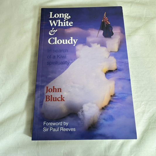 Long White & Cloudy : In Search of a Kiwi Spirituality - John Bluck