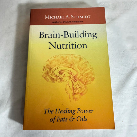 Brain-Building Nutrition : The Healing Power of Fats & Oils - Michael A. Schmidt