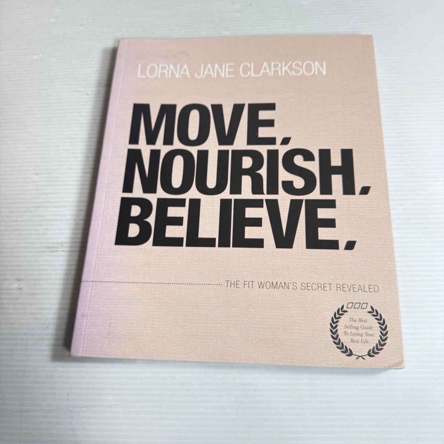 Move, Nourish, Believe : The Fit Woman's Secret Revealed - Lorna Jane Clarkson