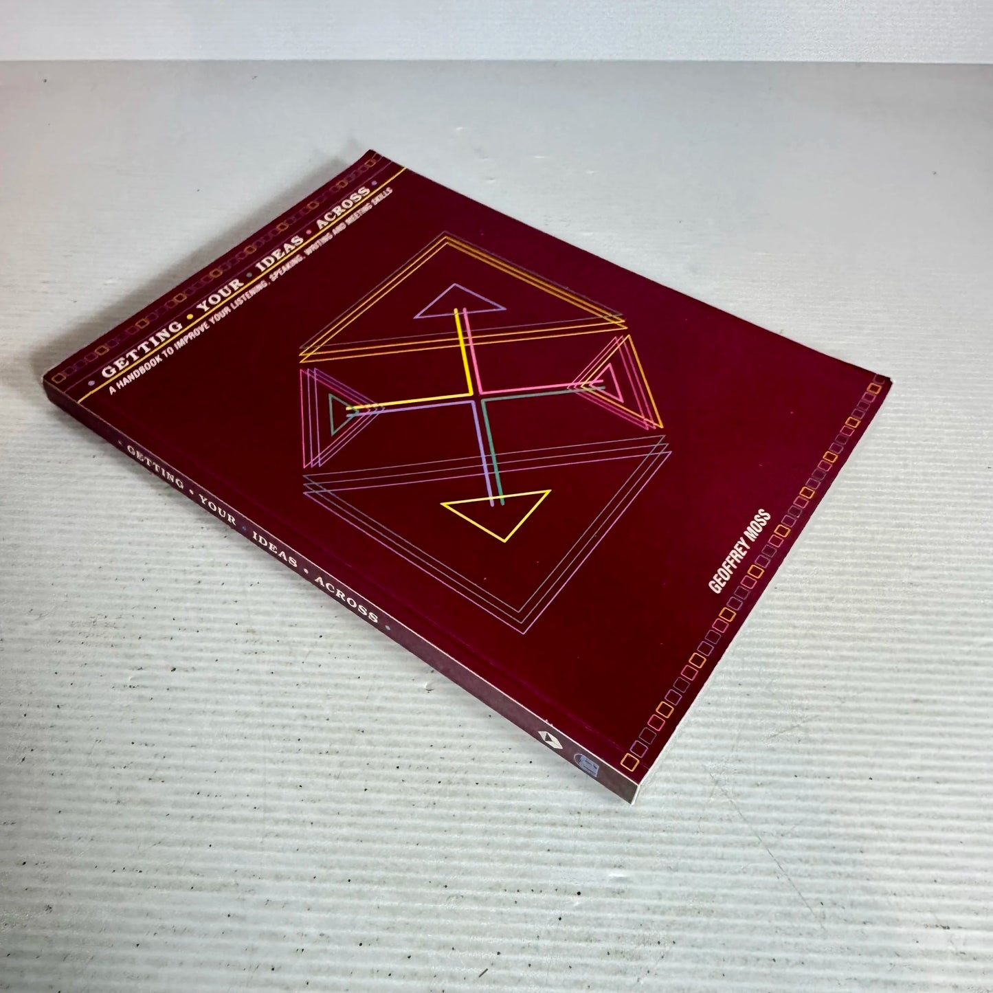 Getting Your Ideas Across : A Handbook to Improve Your Listening, Speaking, Writing and Meeting Skills - Geoffrey Moss