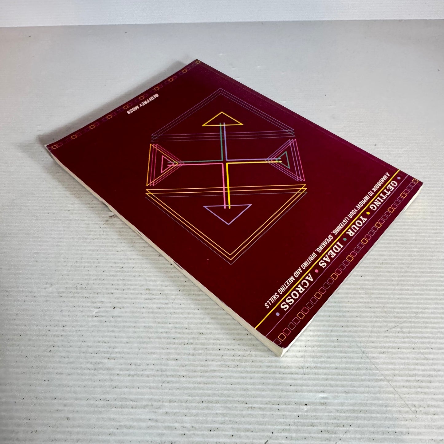 Getting Your Ideas Across : A Handbook to Improve Your Listening, Speaking, Writing and Meeting Skills - Geoffrey Moss