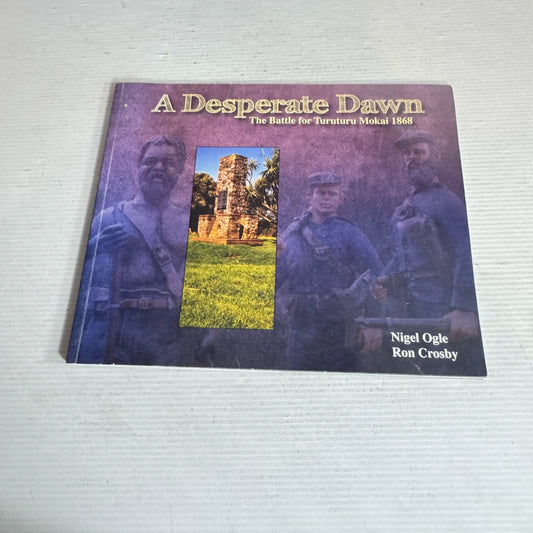 A Desperate Dawn : The Battle of Turuturu Mokai 1868 - Nigel Olge & Ron Crosby