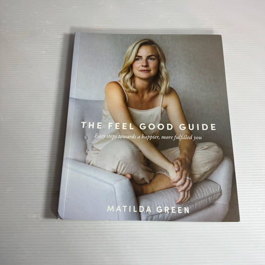 The Feel Good Guide : Easy Steps Towards a Happier, More Fulfilled You - Matilda Green
