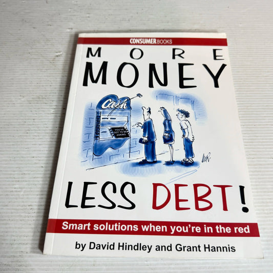 More Money Less Debt! : Smart Solutions When You're in the Red - David Hindley & Grant Hannis