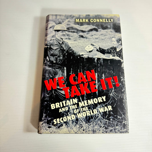 We Can Take It!: Britain And The Memory Of The Second World War - Mark Connelly