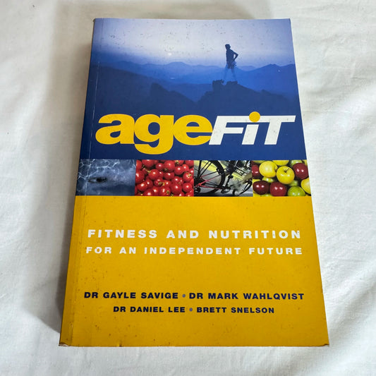 Age Fit : Fitness & Nutrition for an Independent Future - Dr Savige, Dr Wahlqvist, Dr Lee & Brett Snelson