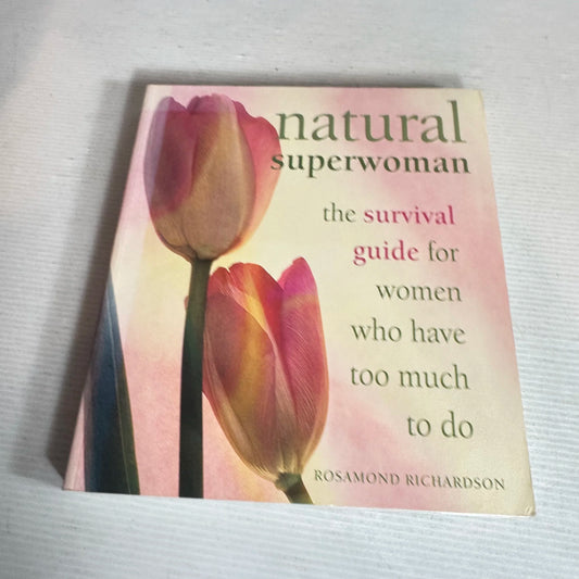 Natural Superwoman : The Survival Guide for Women Who Have Too Much To Do - Rosamond Richardson