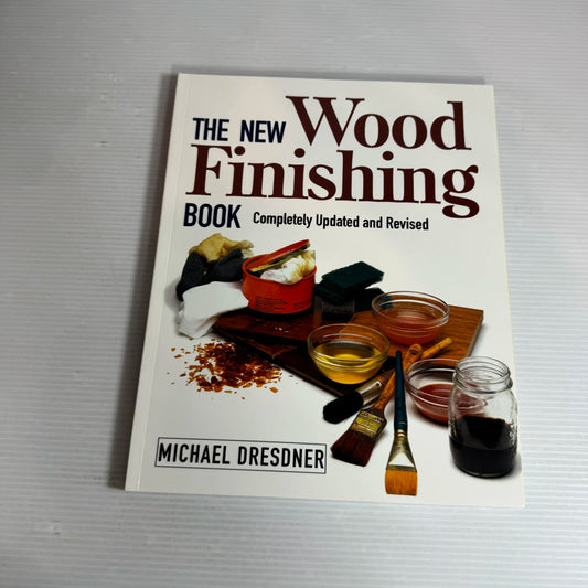The New Wood Finishing Book : Completely Updated and Revised - Michael Dresdner