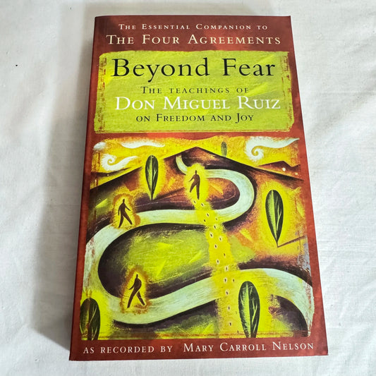 Beyond Fear : The Teachings of Don Miguel Ruiz on Freedom & Joy