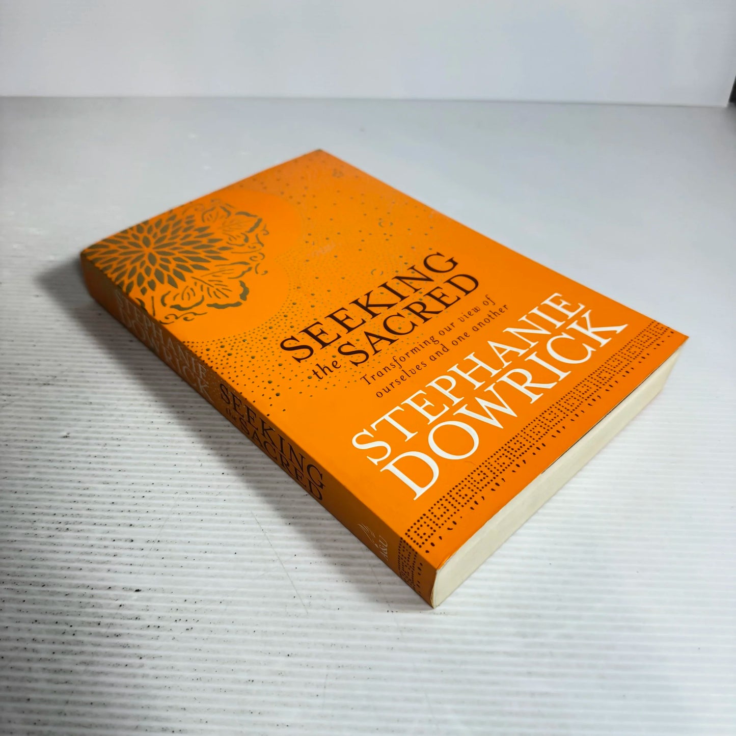 Seeking The Sacred : Transforming Our View of Ourselves and One Another - Stephanie Dowrick